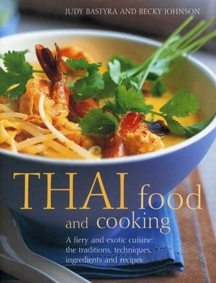 Thai Food & Cooking: A Fiery and Exotic Cuisine: The Traditions, Techniques, Ingredients and 180 Recipes by Bastyra, Judy