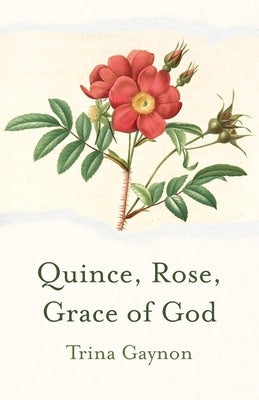 Quince, Rose, Grace of God by Gaynon, Trina