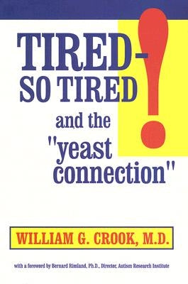 Tired--So Tired! and the Yeast Connection: Relief for People Suffering from Chronic Fatigue Syndrome and Other Causes of Exhaustion by Crook, William G.