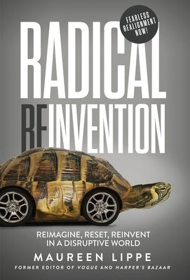 Radical Reinvention: Reimagine, Reset, Reinvent in a Disruptive World: Reimagine, Reset, Reinvent in a by Lippe, Maureen