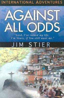 Against All Odds: International Adventures by Stier, Jim