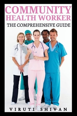 Community Health Worker - The Comprehensive Guide by Shivan, Viruti