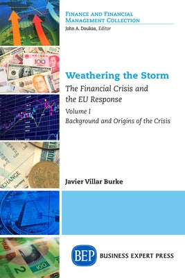Weathering the Storm: The Financial Crisis and the EU Response, Volume I: Background and Origins of the Crisis by Villar Burke, Javier