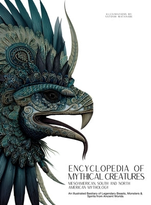 Encyclopedia of Mythical Creatures - Mesoamerican, South and North American Mythology: An Illustrated Bestiary of Legendary Beasts, Monsters & Spirits by Quinete, Ziggy