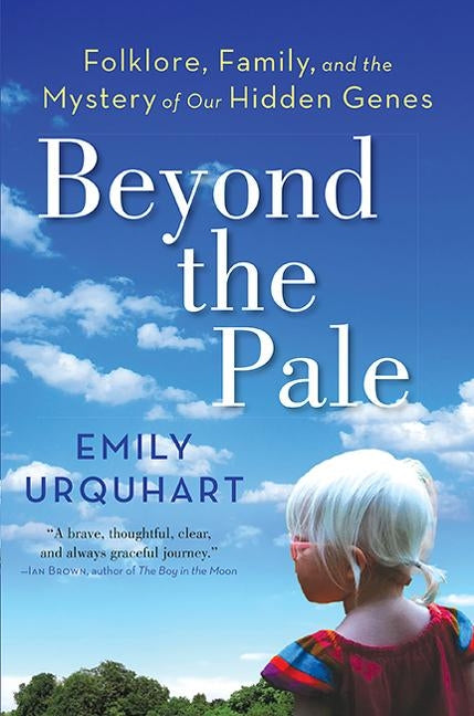 Beyond the Pale: Folklore, Family, and the Mystery of Our Hidden Genes by Urquhart, Emily