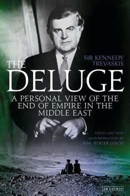 The Deluge: A Personal View of the End of Empire in the Middle East by Trevaskis, Kennedy