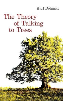 The Theory of Talking to Trees by Dehmelt, Karl
