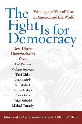 The Fight Is for Democracy: Winning the War of Ideas in America and the World by Packer, George