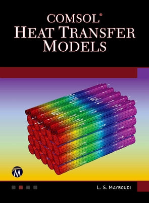Comsol Heat Transfer Models by Mayboudi, Layla S.