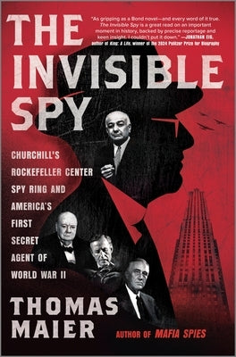 The Invisible Spy: Churchill's Rockefeller Center Spy Ring and America's First Secret Agent of World War II by Maier, Thomas