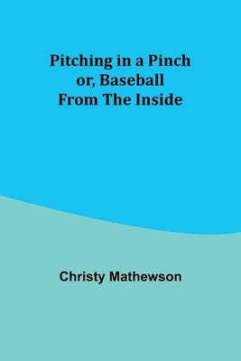Pitching in a Pinch; or, Baseball from the Inside by Mathewson, Christy