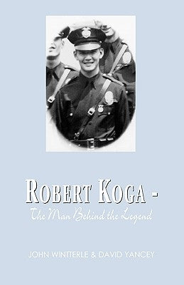 Robert Koga - The Man Behind the Legend by Wintterle, John