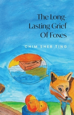 The Long-Lasting Grief of Foxes by Sher Ting, Chim