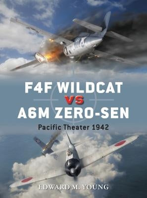 F4F Wildcat Vs A6M Zero-Sen: Pacific Theater 1942 by Young, Edward M.