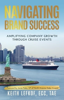 Navigating Brand Success: Amplifying Company Growth Through Cruise Events by Lefkof, Keith