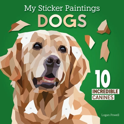 My Sticker Paintings: Dogs: 10 Incredible Canines by Powell, Logan