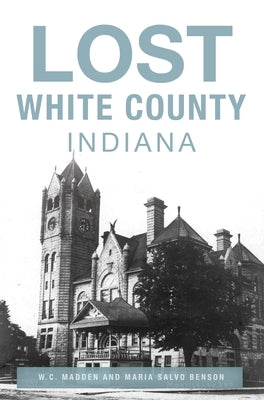 Lost White County, Indiana by Madden, W. C.
