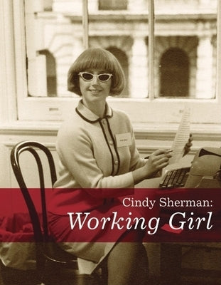 Cindy Sherman: Working Girl by Sherman, Cindy