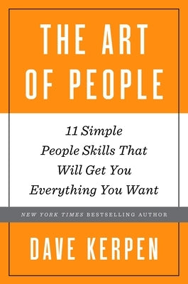 The Art of People: 11 Simple People Skills That Will Get You Everything You Want by Kerpen, Dave