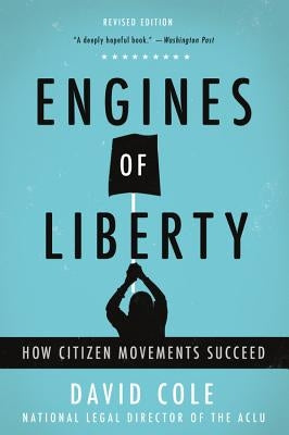 Engines of Liberty: How Citizen Movements Succeed by Cole, David
