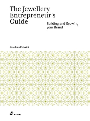 The Jewellery Entrepreneur's Guide: Building and Growing Your Brand by Luis Fettolini, Jose