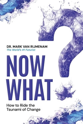 Now What?: How to Ride the Tsunami of Change by Van Rijmenam, Mark