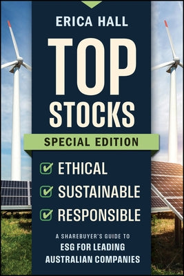Top Stocks Special Edition - Ethical, Sustainable, Responsible: A Sharebuyer's Guide to Esg for Leading Australian Companies by Hall, Erica