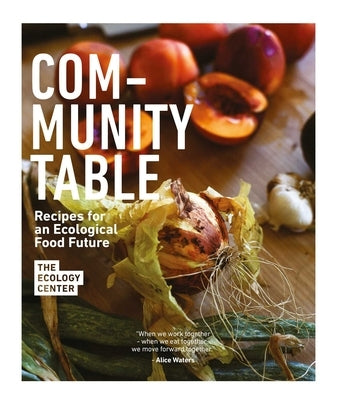 Community Table: Recipes for an Ecological Food Future by The Ecology Center