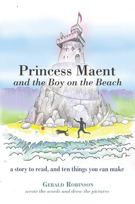 Princess Maent and the Boy on the Beach: A Story to Read, and Ten Things You Can Make by Robinson, Gerald