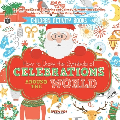Children Activity Books. How to Draw the Symbols of Celebrations around the World. Bonus Pages Include Coloring and Color by Number Xmas Edition. Merr by Speedy Kids