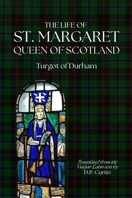 The Life of St. Margaret, Queen of Scotland by Turgot of Durham
