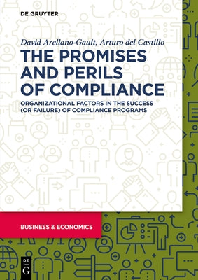 The Promises and Perils of Compliance: Organizational Factors in the Success (or Failure) of Compliance Programs by Arellano-Gault, David