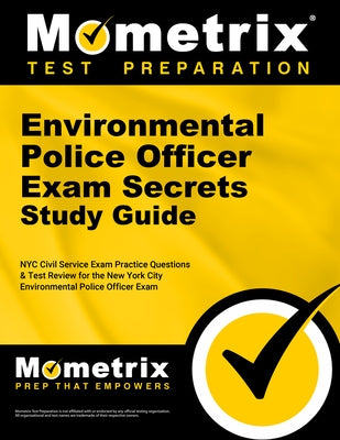 Environmental Police Officer Exam Secrets Study Guide: NYC Civil Service Exam Practice Questions & Test Review for the New York City Environmental Pol by Mometrix Civil Service Test Team