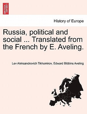 Russia, Political and Social ... Translated from the French by E. Aveling. by Tikhomirov, Lev Aleksandrovich