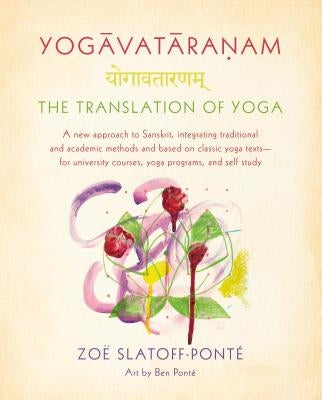 Yogavataranam: The Translation of Yoga: A New Approach to Sanskrit, Integrating Traditional and Academic Methods and Based on Classic Yoga Texts--For by Slatoff-Ponté, Zoë