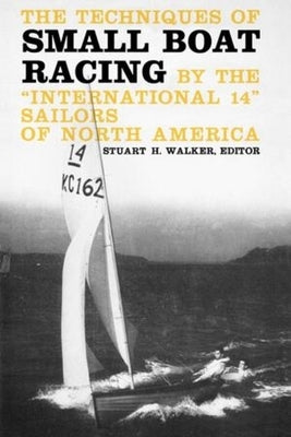 The Techniques of Small Boat Racing: By the "International 14" Sailors of North America by Walker, Stuart