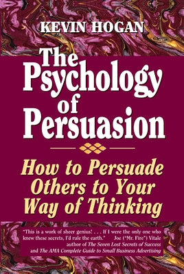 The Psychology of Persuasion: How to Persuade Others to Your Way of Thinking by Hogan, Kevin