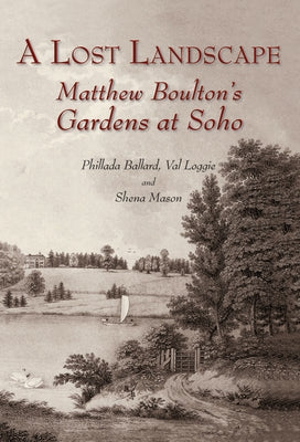 A Lost Landscape: Matthew Boulton's Gardens at Soho by Mason, Shena