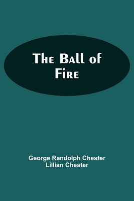 The Ball Of Fire by Randolph Chester, Lillian Chester Georg