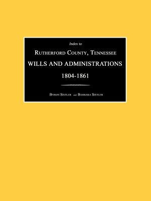 Index to Rutherford County, Tennessee, Wills and Administrations 1804-1861 by Sistler, Byron