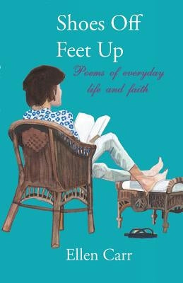 Shoes Off, Feet Up: Poems of everyday life and faith by Carr, Ellen