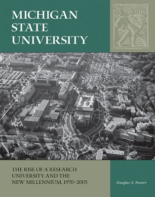 Michigan State University: The Rise of a Research University and the New Millennium, 1970-2005 Volume 3 by Noverr, Douglas A.