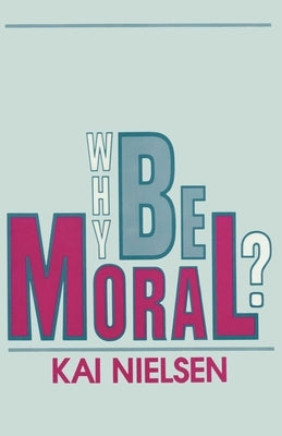 Why Be Moral? by Nielsen, Kai