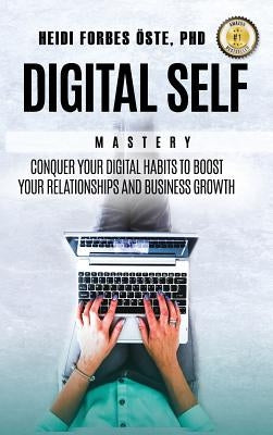 Digital Self Mastery: Conquer your digital habits to boost your relationships and business growth by Forbes Ãste, Heidi
