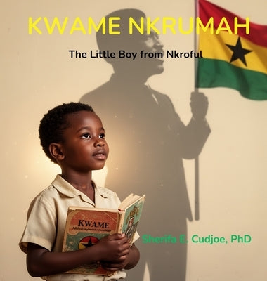 Kwame Nkrumah: The Little Boy from Nkroful by Cudjoe, Sherifa E.