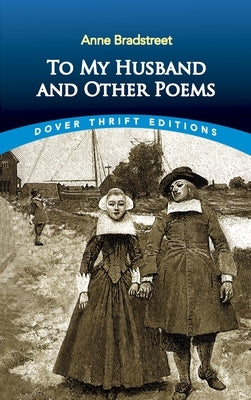 To My Husband and Other Poems by Bradstreet, Anne