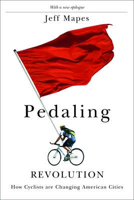 Pedaling Revolution: How Cyclists Are Changing American Cities by Mapes, Jeff