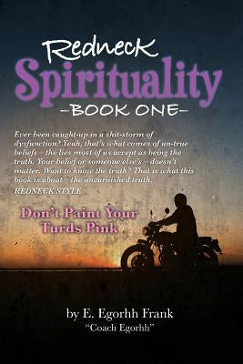 Redneck Spirituality---Book One: Don't Paint Your Turds Pink by Frank, E. Egorhh