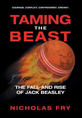 Taming the Beast: The Fall and Rise of Jack Beasley by Fry, Nicholas