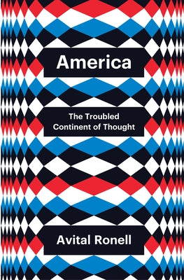 America: The Troubled Continent of Thought by Ronell, Avital